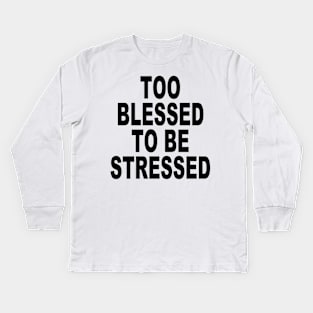 TOO BLESSED TO BE STRESSED Kids Long Sleeve T-Shirt